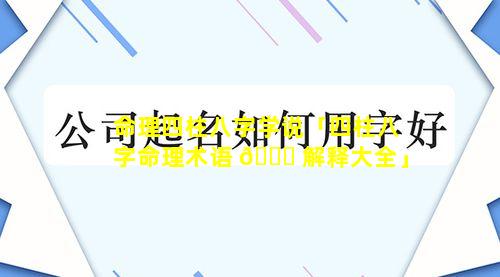 命理四柱八字学说「四柱八字命理术语 💐 解释大全」